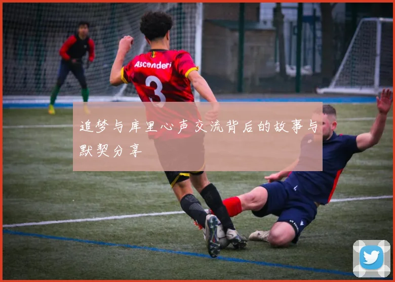 追梦与库里心声交流背后的故事与默契分享