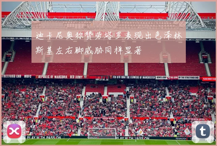 迪卡尼奥称赞劳塔罗表现出色泽林斯基左右脚威胁同样显著